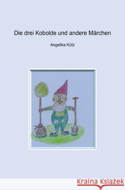 Die drei Kobolde und andere Märchen Kütz, Angelika 9783750240810 epubli - książka