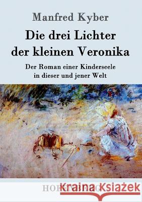 Die drei Lichter der kleinen Veronika: Der Roman einer Kinderseele in dieser und jener Welt Manfred Kyber 9783843025393 Hofenberg - książka