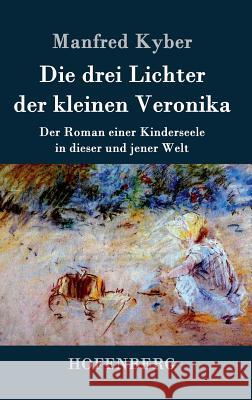 Die drei Lichter der kleinen Veronika: Der Roman einer Kinderseele in dieser und jener Welt Manfred Kyber 9783843025423 Hofenberg - książka