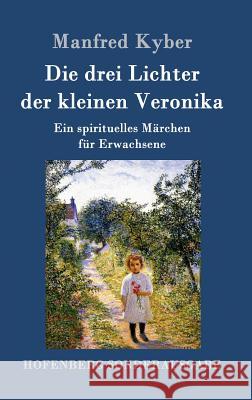 Die drei Lichter der kleinen Veronika: Ein spirituelles Märchen für Erwachsene Manfred Kyber 9783843016360 Hofenberg - książka