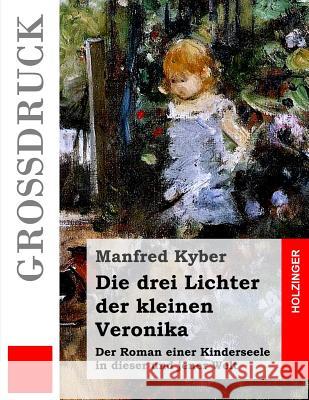 Die drei Lichter der kleinen Veronika (Großdruck): Der Roman einer Kinderseele in dieser und jener Welt Kyber, Manfred 9781507852842 Createspace - książka