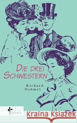 Die drei Schwestern Richard Dehmel 9783958550131 Fabula Verlag Hamburg - książka