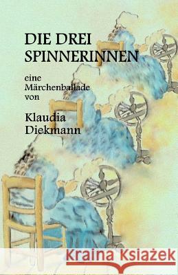 Die Drei Spinnerinnen: Eine Maerchenballade Klaudia Diekmann 9781496074348 Createspace - książka