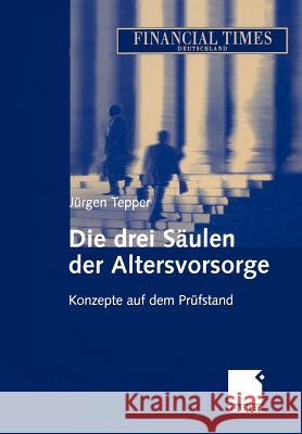 Die Drei Säulen Der Altersvorsorge: Konzepte Auf Dem Prüfstand Tepper, Jürgen R. E. 9783322889362 Gabler Verlag - książka