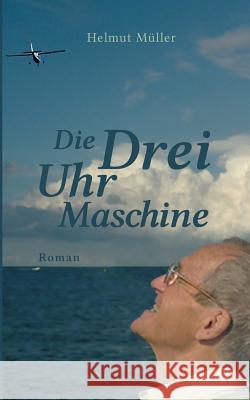 Die Drei-Uhr-Maschine: Roman Müller, Helmut 9783741278693 Books on Demand - książka