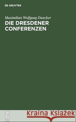 Die Dresdener Conferenzen: Mit Urkunden Maximilian Wolfgang Duncker 9783112681077 De Gruyter (JL) - książka