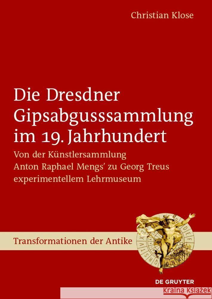 Die Dresdner Gipsabgusssammlung Im 19. Jahrhundert: Von Der K?nstlersammlung Anton Raphael Mengs' Zu Georg Treus Experimentellem Lehrmuseum Christian Klose 9783111325439 de Gruyter - książka