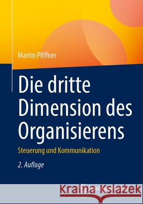 Die Dritte Dimension Des Organisierens: Steuerung Und Kommunikation Martin Pfiffner 9783658456290 Springer Gabler - książka