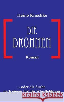 Die Drohnen: ... oder die Suche nach einem Exil für Whistleblower Kirschke, Heino 9783741272400 Books on Demand - książka
