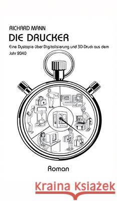 Die Drucker: Eine Dystopie über Digitalisierung und 3D-Druck aus dem Jahr 2040 Mann, Richard 9783347106499 Tredition Gmbh - książka