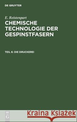 Die Druckerei: Zeugdruck, Garndruck, Kunstseidendruck, Wolldruck, Seidendruck E Ristenpart 9783111051086 De Gruyter - książka