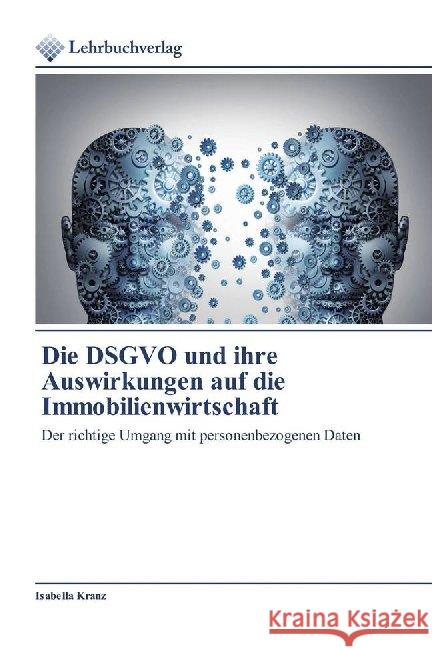 Die DSGVO und ihre Auswirkungen auf die Immobilienwirtschaft : Der richtige Umgang mit personenbezogenen Daten Kranz, Isabella 9786202490061 Lehrbuchverlag - książka