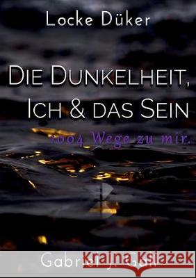 Die Dunkelheit, Ich & das Sein: 1004 Wege zu mir Locke Düker, Gabriel J Gall 9783752814545 Books on Demand - książka