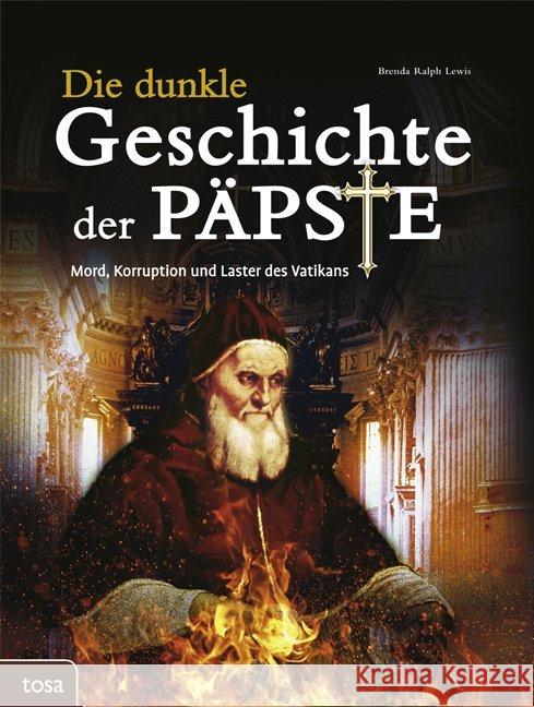 Die dunkle Geschichte der Päpste : Mord, Korruption und Laster des Vatikans Lewis, Brenda Ralph 9783863132057 Tosa - książka