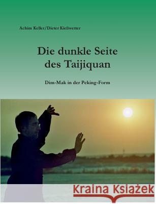 Die dunkle Seite des Taijiquan: Dim-Mak in der Peking-Form Keller, Achim 9783741274725 Books on Demand - książka