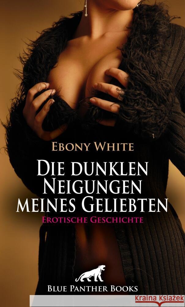 Die dunklen Neigungen meines Geliebten | Erotische Geschichte + 2 weitere Geschichten White, Ebony 9783759058492 blue panther books - książka