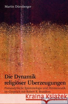 Die Dynamik Religiöser Überzeugungen: Postanalytische Epistemologie Und Hermeneutik Im Gespräch Mit Robert B. Brandom Dürnberger, Martin 9783506784933 Schöningh - książka