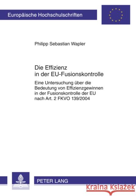 Die Effizienz in Der Eu-Fusionskontrolle: Eine Untersuchung Ueber Die Bedeutung Von Effizienzgewinnen in Der Fusionskontrolle Der Eu Nach Art. 2 Fkvo Wapler, Philipp Sebastian 9783631607954 Lang, Peter, Gmbh, Internationaler Verlag Der - książka