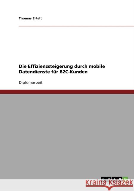 Die Effizienzsteigerung durch mobile Datendienste für B2C-Kunden Ertelt, Thomas 9783638795883 Grin Verlag - książka