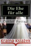 Die Ehe für alle: Ein polemischer Essay Potten, Detlef 9781514100318 Createspace