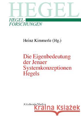 Die Eigenbedeutung Der Jenaer Systemkonzeptionen Hegels: Gemeinsame Tagung Der Internationalen Hegel-Gesellschaft Und Der Internationalen Hegel-Vereinigung, 10.-12.04.2003, Erasmus Universität Rotterd Heinz Kimmerle 9783050040868 de Gruyter - książka