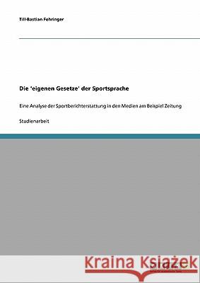 Die 'eigenen Gesetze' der Sportsprache und Sportberichterstattung: Eine Medienanalyse am Beispiel Zeitung Fehringer, Till-Bastian 9783638669337 Grin Verlag - książka