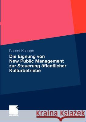 Die Eignung Von New Public Management Zur Steuerung Öffentlicher Kulturbetriebe Knappe, Robert 9783834925299 Gabler - książka