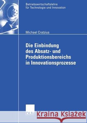 Die Einbindung Des Absatz- Und Produktionsbereichs in Innovationsprozesse Cratzius, Michael 9783824407019 Deutscher Universitats Verlag - książka