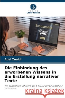 Die Einbindung des erworbenen Wissens in die Erstellung narrativer Texte Adel Znaidi 9786630179361 Verlag Unser Wissen - książka