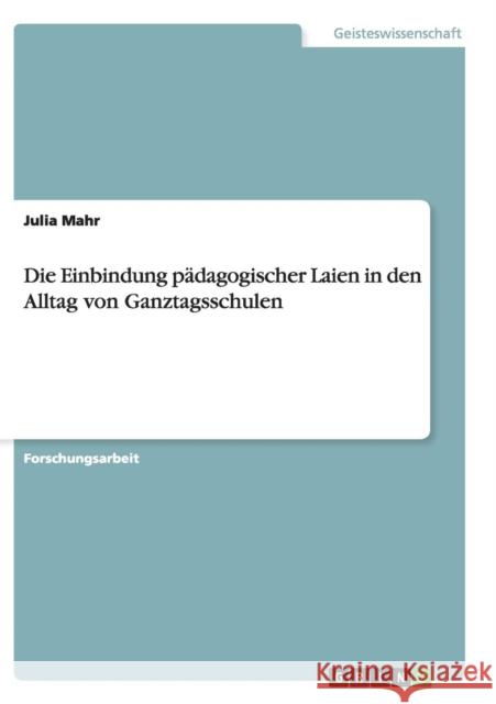 Die Einbindung pädagogischer Laien in den Alltag von Ganztagsschulen Julia Mahr 9783656921554 Grin Verlag Gmbh - książka