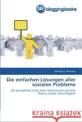 Die einfachen Lösungen aller sozialen Probleme Manfred G Pfirrmann 9783841770219 Bloggingbooks - książka