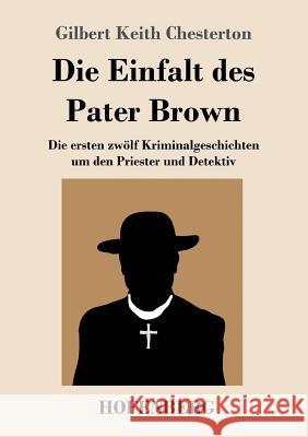 Die Einfalt des Pater Brown: Die ersten zwölf Kriminalgeschichten um den Priester und Detektiv Chesterton, G. K. 9783743718982 Hofenberg - książka