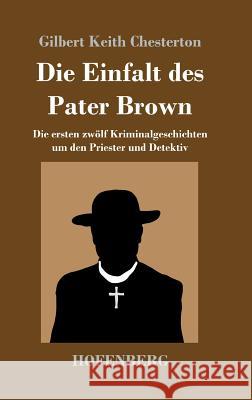 Die Einfalt des Pater Brown: Die ersten zwölf Kriminalgeschichten um den Priester und Detektiv Chesterton, G. K. 9783743718999 Hofenberg - książka