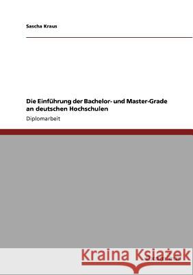 Die Einführung der Bachelor- und Master-Grade an deutschen Hochschulen Kraus, Sascha 9783867465700 Grin Verlag - książka