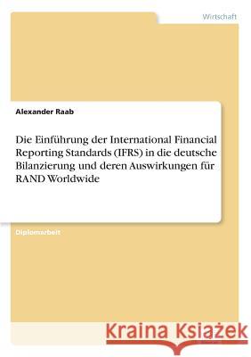 Die Einführung der International Financial Reporting Standards (IFRS) in die deutsche Bilanzierung und deren Auswirkungen für RAND Worldwide Raab, Alexander 9783838666228 Diplom.de - książka