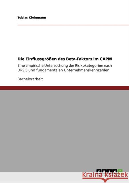 Die Einflussgrößen des Beta-Faktors im CAPM: Eine empirische Untersuchung der Risikokategorien nach DRS 5 und fundamentalen Unternehmenskennzahlen Kleinmann, Tobias 9783640755950 Grin Verlag - książka