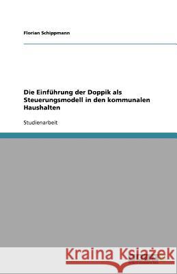 Die Einfuhrung der Doppik als Steuerungsmodell in den kommunalen Haushalten Florian Schippmann 9783640719594 Grin Verlag - książka