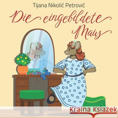 Die eingebildete Maus: Illustriertes Kinderbuch Tijana Nikolic Petrovic, Branislava Zivkovic 9788690166084 Golden Dragon Webstudio - książka