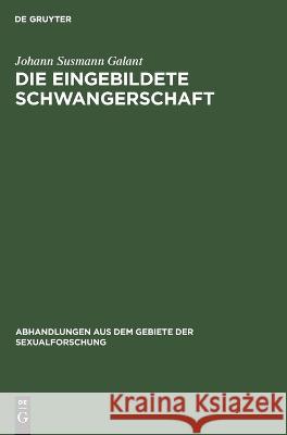 Die eingebildete Schwangerschaft: Psychopathologisch und klinisch dargestellt Johann Susmann Galant 9783112691090 De Gruyter (JL) - książka
