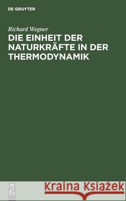 Die Einheit der Naturkräfte in der Thermodynamik Richard Wegner 9783112439418 De Gruyter - książka