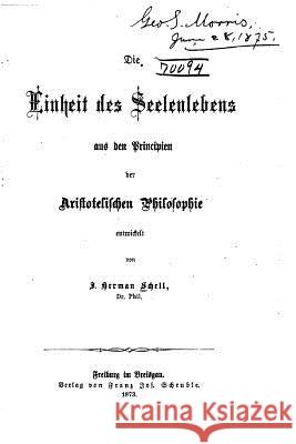 Die Einheit des Seelenlebens aus den Principien der aristotelischen Philosophie Schell, Herman 9781530622610 Createspace Independent Publishing Platform - książka