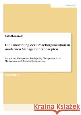 Die Einordnung der Prozeßorganisation in modernen Managementkonzepten: Integriertes Management, Total Quality Management, Lean Management und Business Abendroth, Ralf 9783838604466 Diplom.de - książka