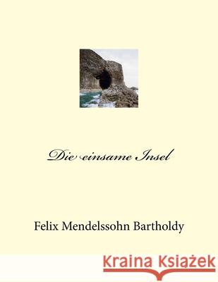 Die einsame Insel: Die Hebriden Felix Mendelssohn-Bartholdy 9781541004269 Createspace Independent Publishing Platform - książka