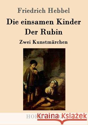 Die einsamen Kinder / Der Rubin: Zwei Kunstmärchen Friedrich Hebbel 9783843015233 Hofenberg - książka