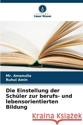 Die Einstellung der Sch?ler zur berufs- und lebensorientierten Bildung Amanulla                                 Ruhul Amin 9786205619322 Verlag Unser Wissen - książka