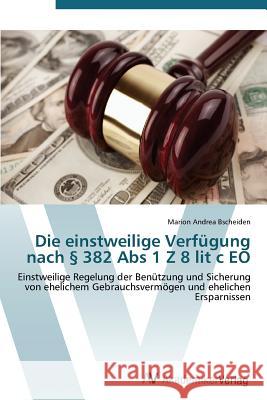 Die Einstweilige Verfugung Nach 382 ABS 1 Z 8 Lit C EO Bscheiden Marion Andrea 9783639387070 AV Akademikerverlag - książka