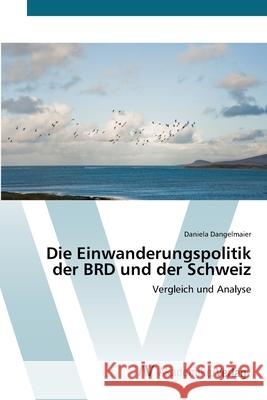 Die Einwanderungspolitik der BRD und der Schweiz Dangelmaier, Daniela 9783639427738 AV Akademikerverlag - książka