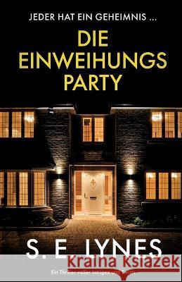 Die Einweihungsparty: Ein Thriller voller Intrigen und Twists S. E. Lynes Dorothea Stiller 9781837904136 Bookouture - książka