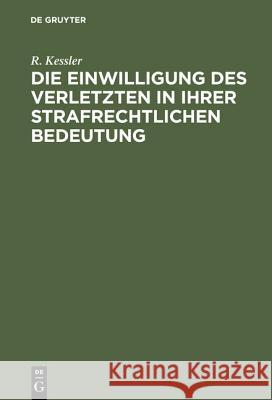 Die Einwilligung des Verletzten in ihrer strafrechtlichen Bedeutung Kessler, R. 9783111283234 De Gruyter - książka