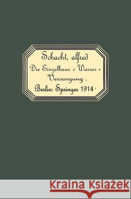 Die Einzelhaus-Wasserversorgung: Leitfaden Für Architekten, Ingenieure, Pumpenfabrikanten, Wasserleitungsinstallateure Und Brunnenbauer Schacht, Alfred 9783642903441 Springer - książka